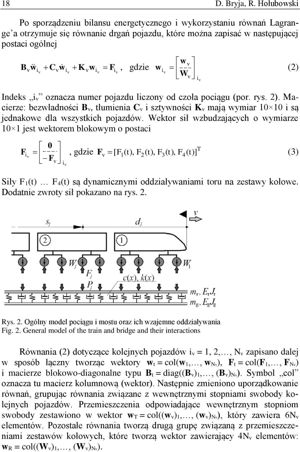 F, gdzie i v wv w i v ) W v i v Indes i v oznacza numer pojazdu liczony od czoła pociągu por. rys. ). Macierze: bezwładności B v, tłumienia C v i sztywności K v mają wymiar 1 1 i są jednaowe dla wszystich pojazdów.