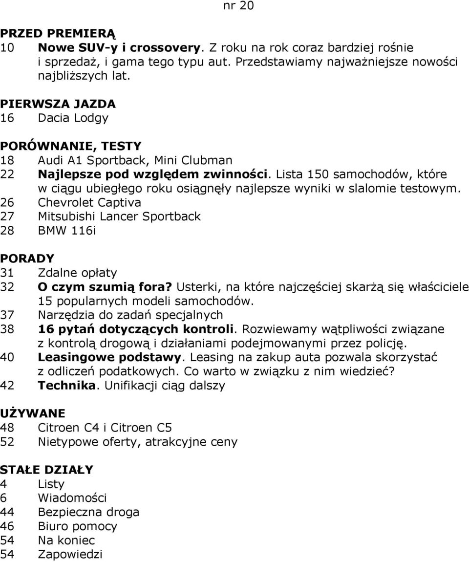 26 Chevrolet Captiva 27 Mitsubishi Lancer Sportback 28 BMW 116i 31 Zdalne opłaty 32 O czym szumią fora? Usterki, na które najczęściej skarżą się właściciele 15 popularnych modeli samochodów.