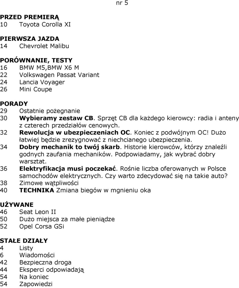 34 Dobry mechanik to twój skarb. Historie kierowców, którzy znaleźli godnych zaufania mechaników. Podpowiadamy, jak wybrać dobry warsztat. 36 Elektryfikacja musi poczekać.