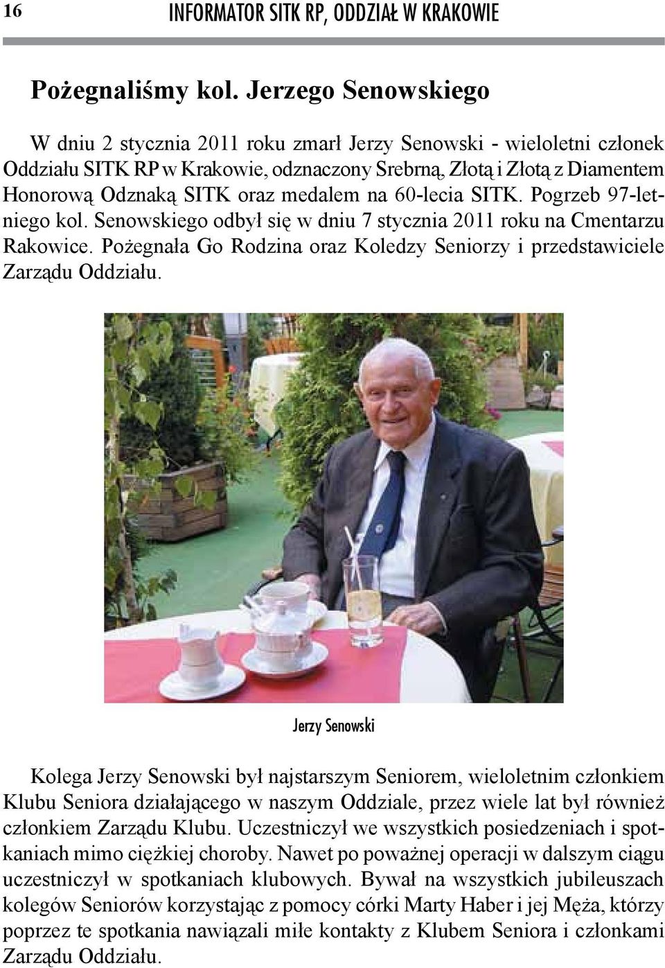 na 60-lecia SITK. Pogrzeb 97-letniego kol. Senowskiego odbył się w dniu 7 stycznia 2011 roku na Cmentarzu Rakowice. Pożegnała Go Rodzina oraz Koledzy Seniorzy i przedstawiciele Zarządu Oddziału.