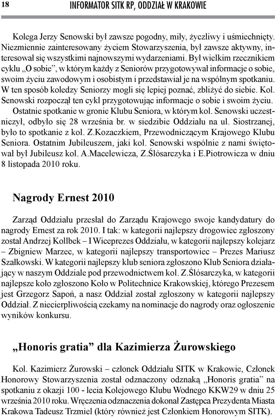 Był wielkim rzecznikiem cyklu O sobie, w którym każdy z Seniorów przygotowywał informacje o sobie, swoim życiu zawodowym i osobistym i przedstawiał je na wspólnym spotkaniu.