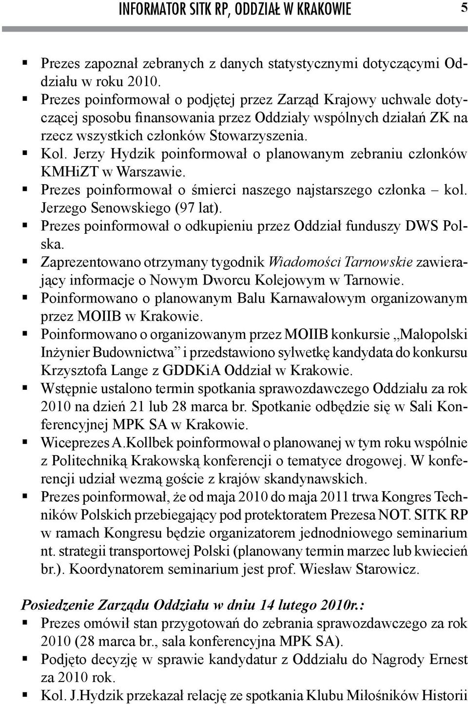 Jerzy Hydzik poinformował o planowanym zebraniu członków KMHiZT w Warszawie. Prezes poinformował o śmierci naszego najstarszego członka kol. Jerzego Senowskiego (97 lat).