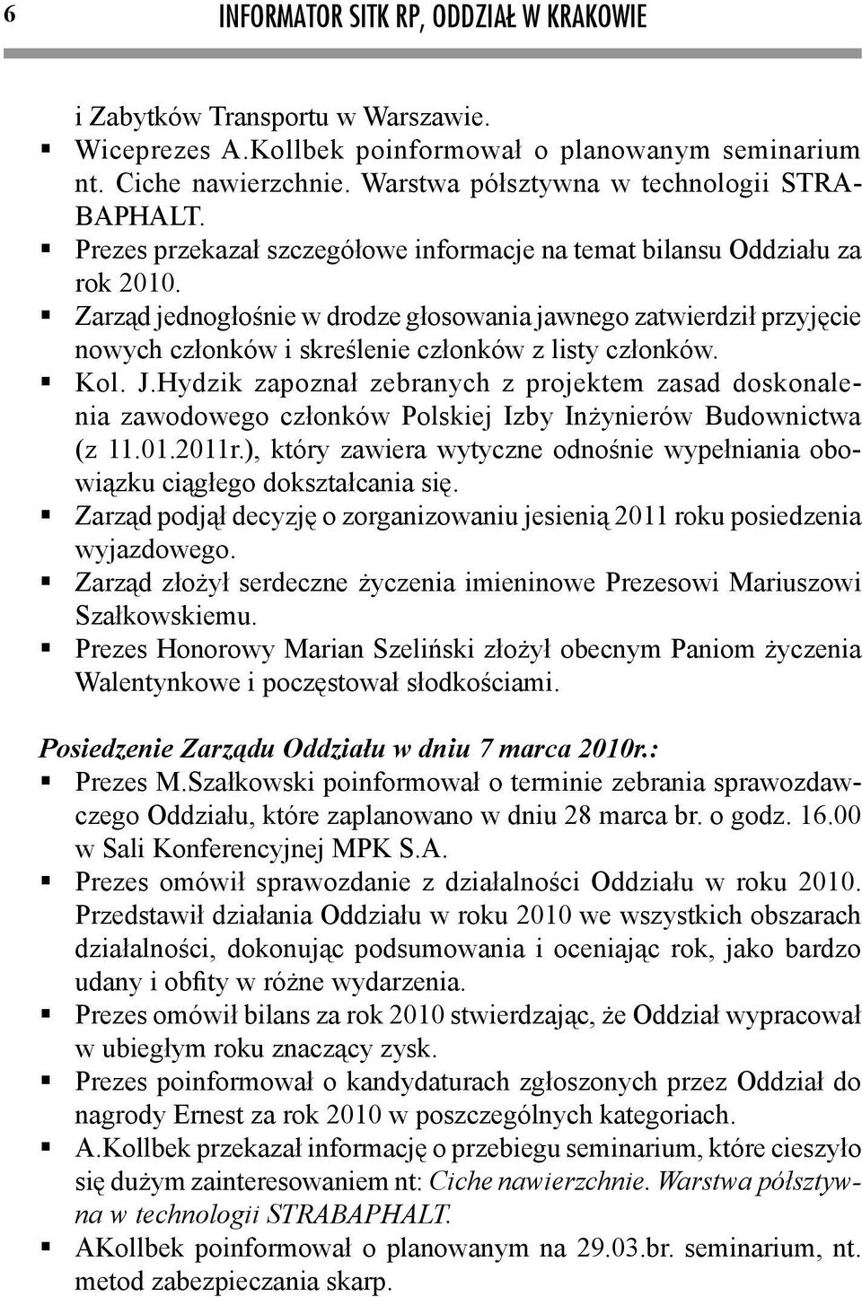 Zarząd jednogłośnie w drodze głosowania jawnego zatwierdził przyjęcie nowych członków i skreślenie członków z listy członków. Kol. J.