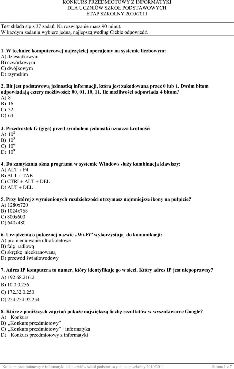 Bit jest podstawową jednostką informacji, która jest zakodowana przez 0 lub 1. Dwóm bitom odpowiadają cztery możliwości: 00, 01, 10, 11. Ile możliwości odpowiada 4 bitom? A) 8 B) 16 C) 32 D) 64 3.