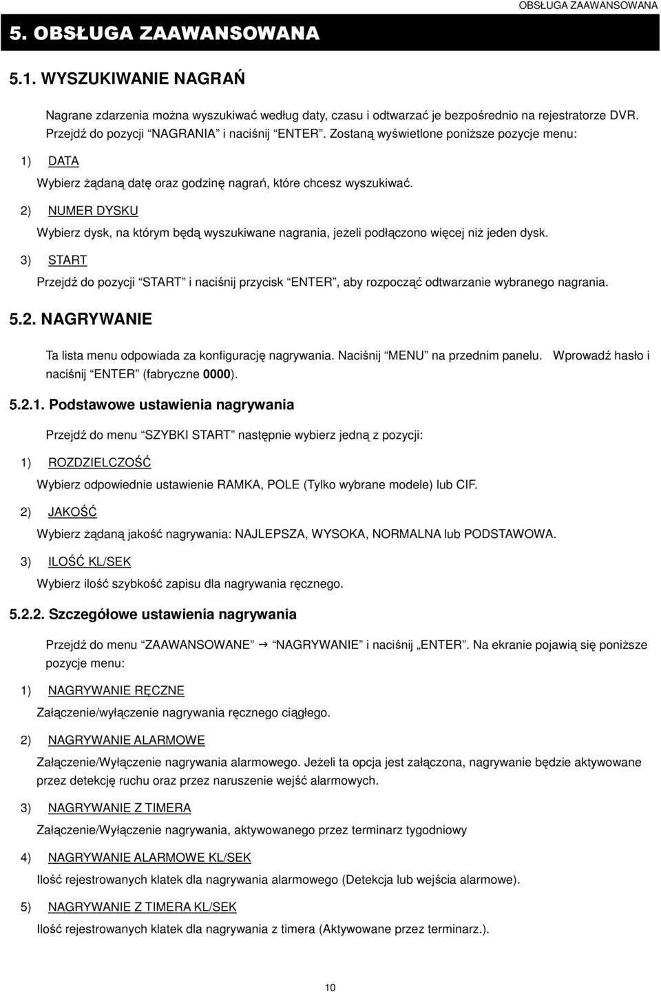 2) NUMER DYSKU Wybierz dysk, na którym będą wyszukiwane nagrania, jeŝeli podłączono więcej niŝ jeden dysk.