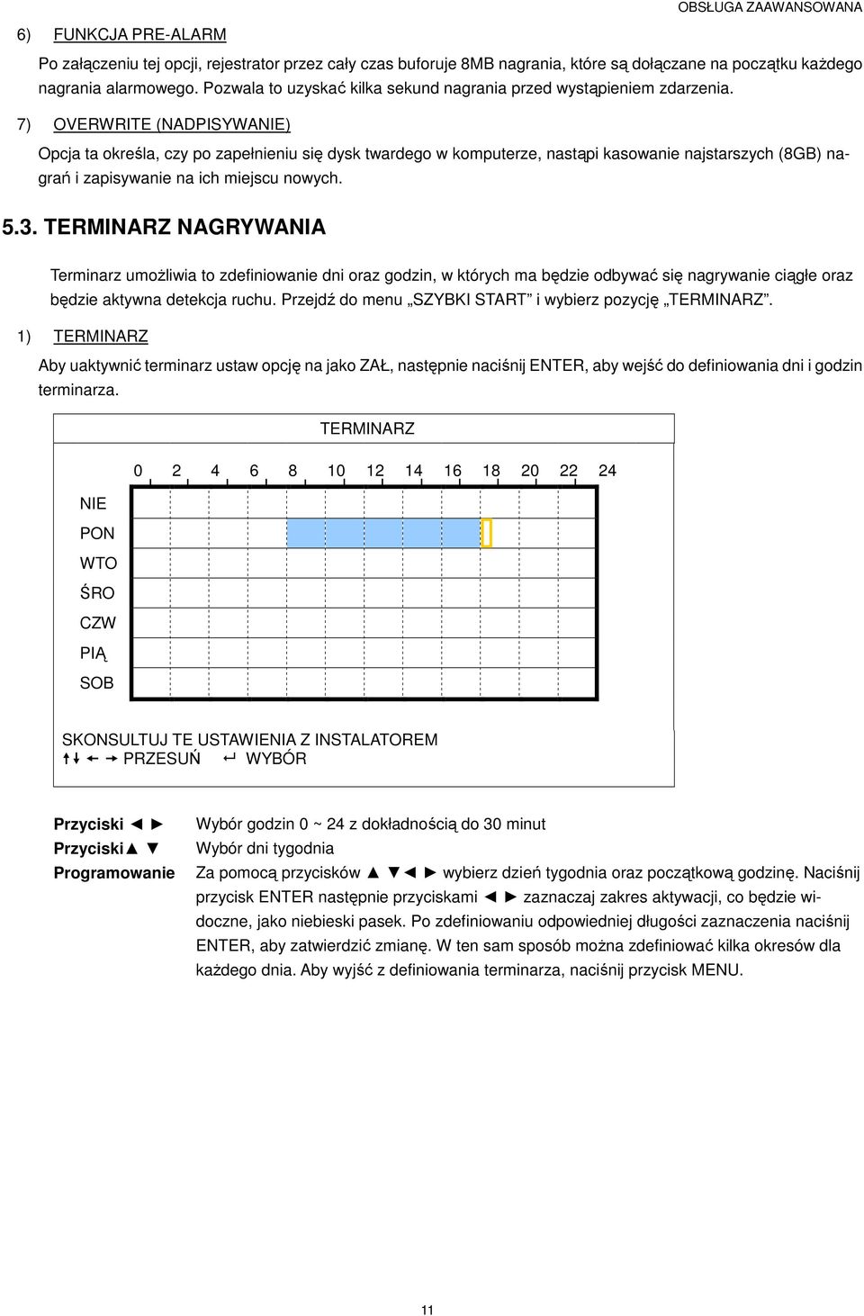 7) OVERWRITE (NADPISYWANIE) Opcja ta określa, czy po zapełnieniu się dysk twardego w komputerze, nastąpi kasowanie najstarszych (8GB) nagrań i zapisywanie na ich miejscu nowych. 5.3.