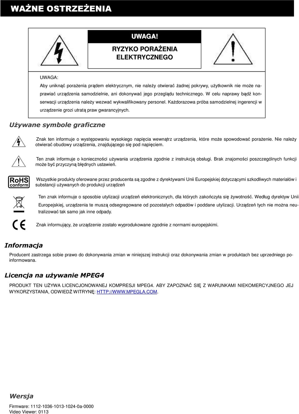 przeglądu technicznego. W celu naprawy bądź konserwacji urządzenia naleŝy wezwać wykwalifikowany personel. KaŜdorazowa próba samodzielnej ingerencji w urządzenie grozi utratą praw gwarancyjnych.