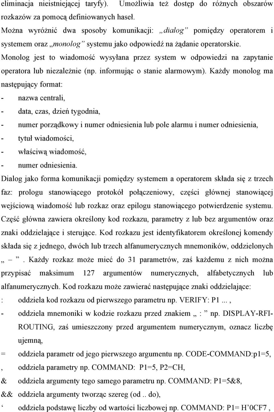 Monolog jest to wiadomość wysyłana przez system w odpowiedzi na zapytanie operatora lub niezależnie (np. informując o stanie alarmowym).