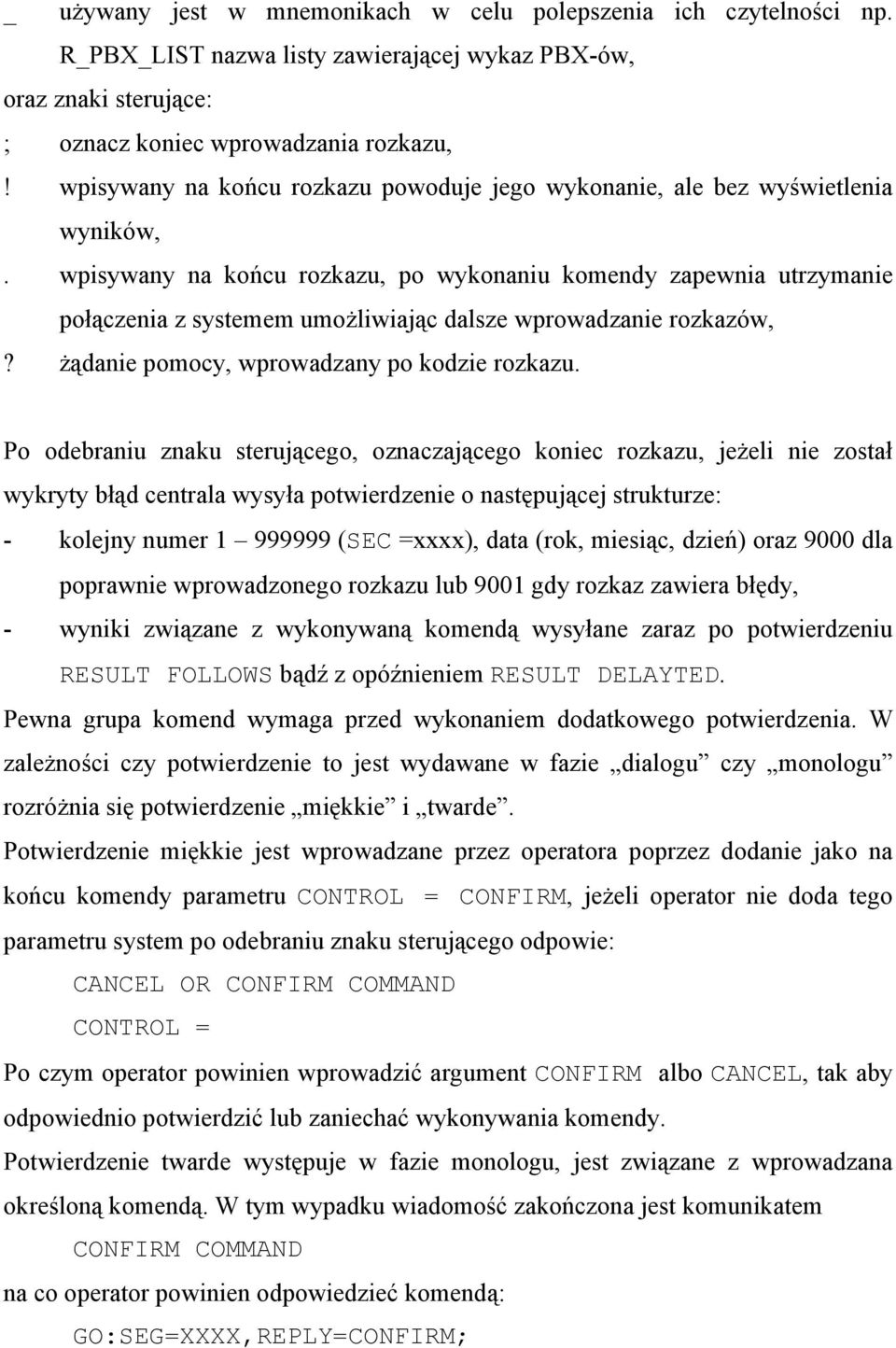 wpisywany na końcu rozkazu, po wykonaniu komendy zapewnia utrzymanie połączenia z systemem umożliwiając dalsze wprowadzanie rozkazów,? żądanie pomocy, wprowadzany po kodzie rozkazu.