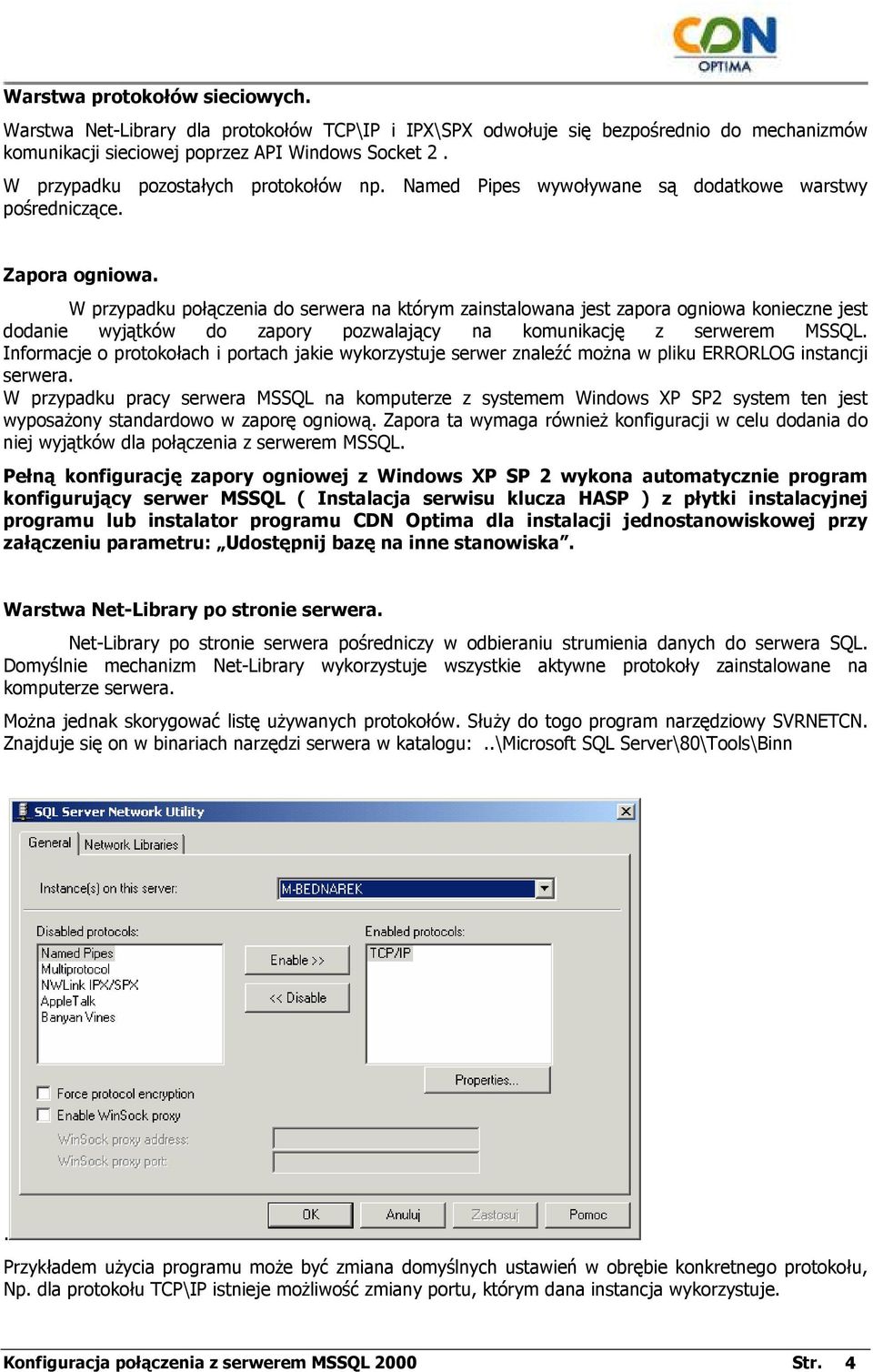 W przypadku połączenia do serwera na którym zainstalowana jest zapora ogniowa konieczne jest dodanie wyjątków do zapory pozwalający na komunikację z serwerem MSSQL.