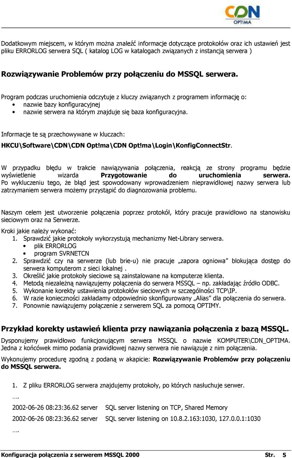 Program podczas uruchomienia odczytuje z kluczy związanych z programem informację o: nazwie bazy konfiguracyjnej nazwie serwera na którym znajduje się baza konfiguracyjna.