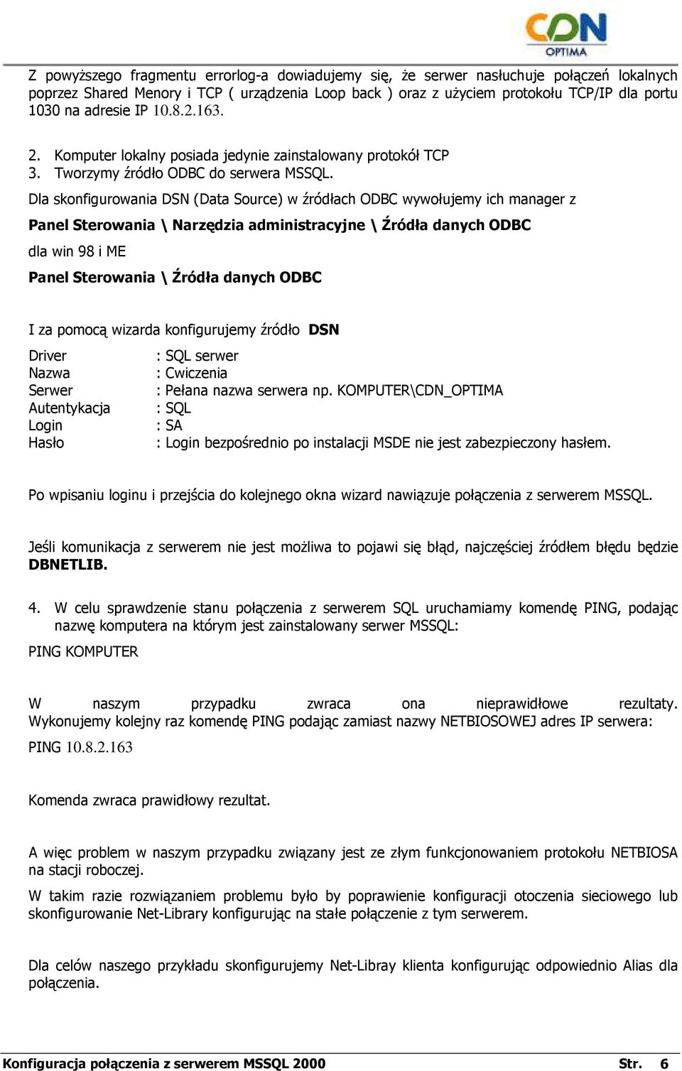 Dla skonfigurowania DSN (Data Source) w źródłach ODBC wywołujemy ich manager z Panel Sterowania \ Narzędzia administracyjne \ Źródła danych ODBC dla win 98 i ME Panel Sterowania \ Źródła danych ODBC