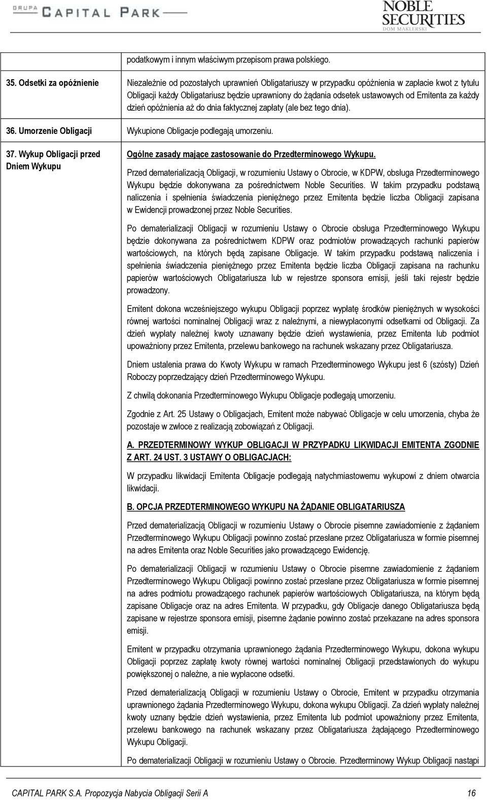 od Emitenta za każdy dzień opóźnienia aż do dnia faktycznej zapłaty (ale bez tego dnia). 36. Umorzenie Obligacji Wykupione Obligacje podlegają umorzeniu. 37.