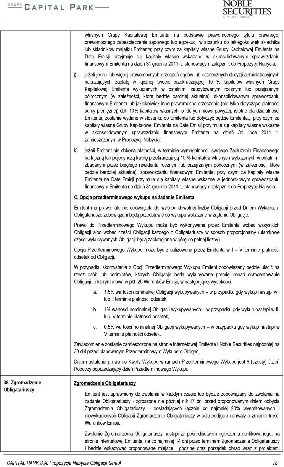 , stanowiącym załącznik do Propozycji Nabycia; j) jeżeli jedno lub więcej prawomocnych orzeczeń sądów lub ostatecznych decyzji administracyjnych nakazujących zapłatę w łącznej kwocie przekraczającej