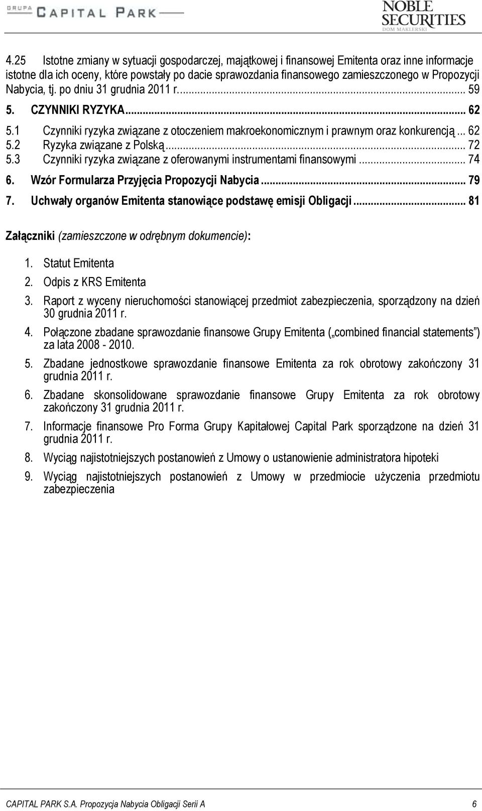 3 Czynniki ryzyka związane z oferowanymi instrumentami finansowymi... 74 6. Wzór Formularza Przyjęcia Propozycji Nabycia... 79 7. Uchwały organów Emitenta stanowiące podstawę emisji Obligacji.