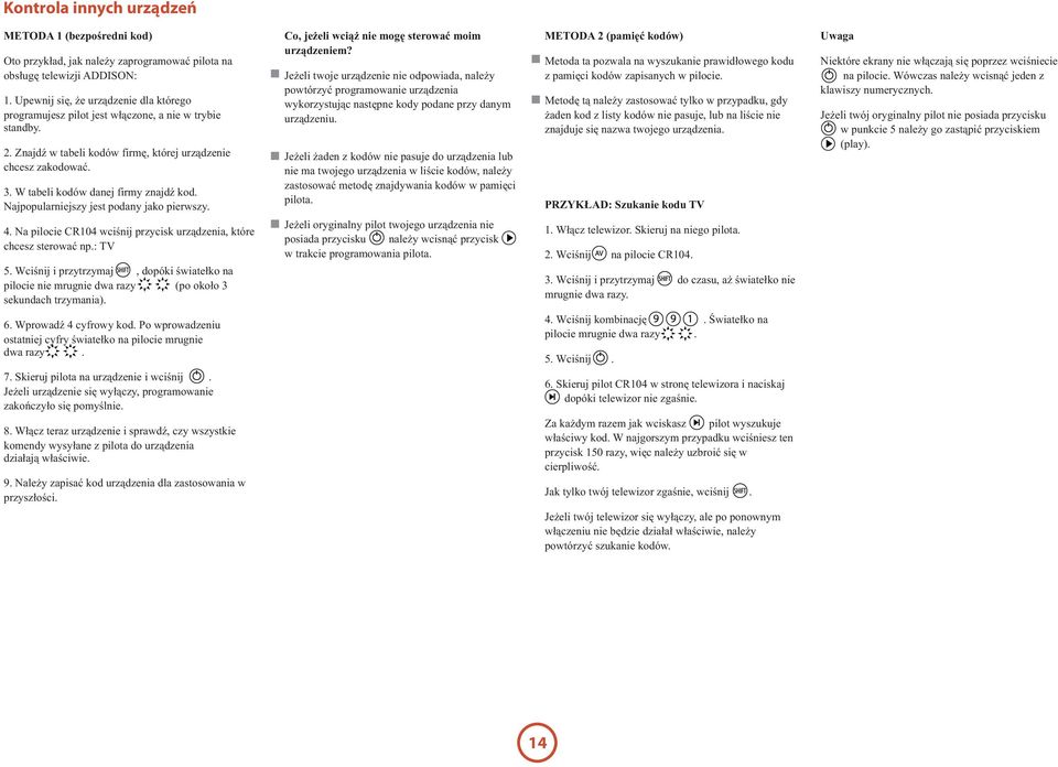 W tabeli kodów danej firmy znajdź kod. Najpopularniejszy jest podany jako pierwszy. 4. Na pilocie CR104 wciśnij przycisk urządzenia, które chcesz sterować np.: TV 5.