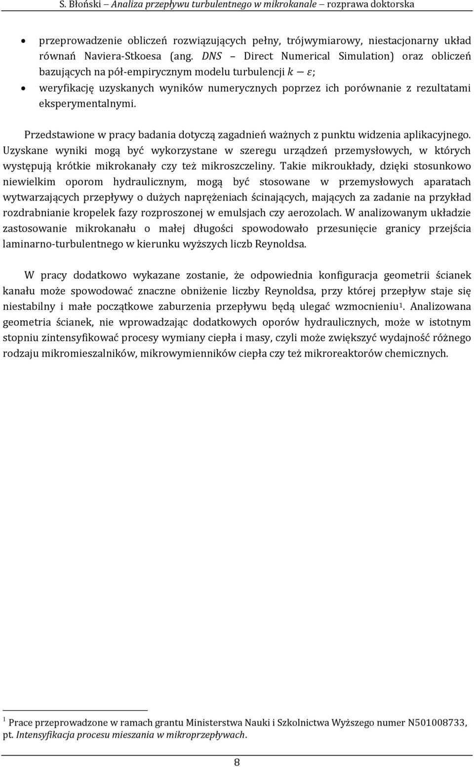 Przedstawione w pracy badania dotyczą zagadnień ważnych z punktu widzenia aplikacyjnego.