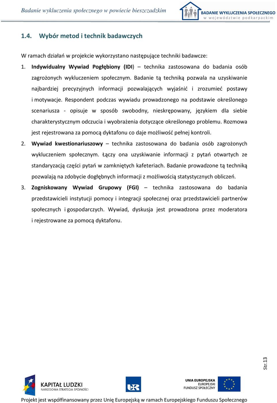 Badanie tą techniką pozwala na uzyskiwanie najbardziej precyzyjnych informacji pozwalających wyjaśnić i zrozumieć postawy i motywacje.