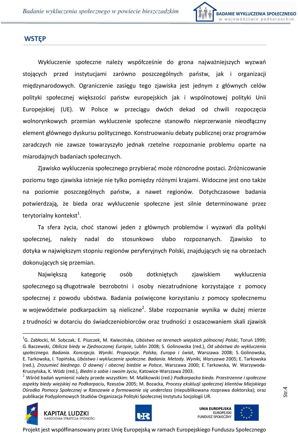 W Polsce w przeciągu dwóch dekad od chwili rozpoczęcia wolnorynkowych przemian wykluczenie społeczne stanowiło nieprzerwanie nieodłączny element głównego dyskursu politycznego.