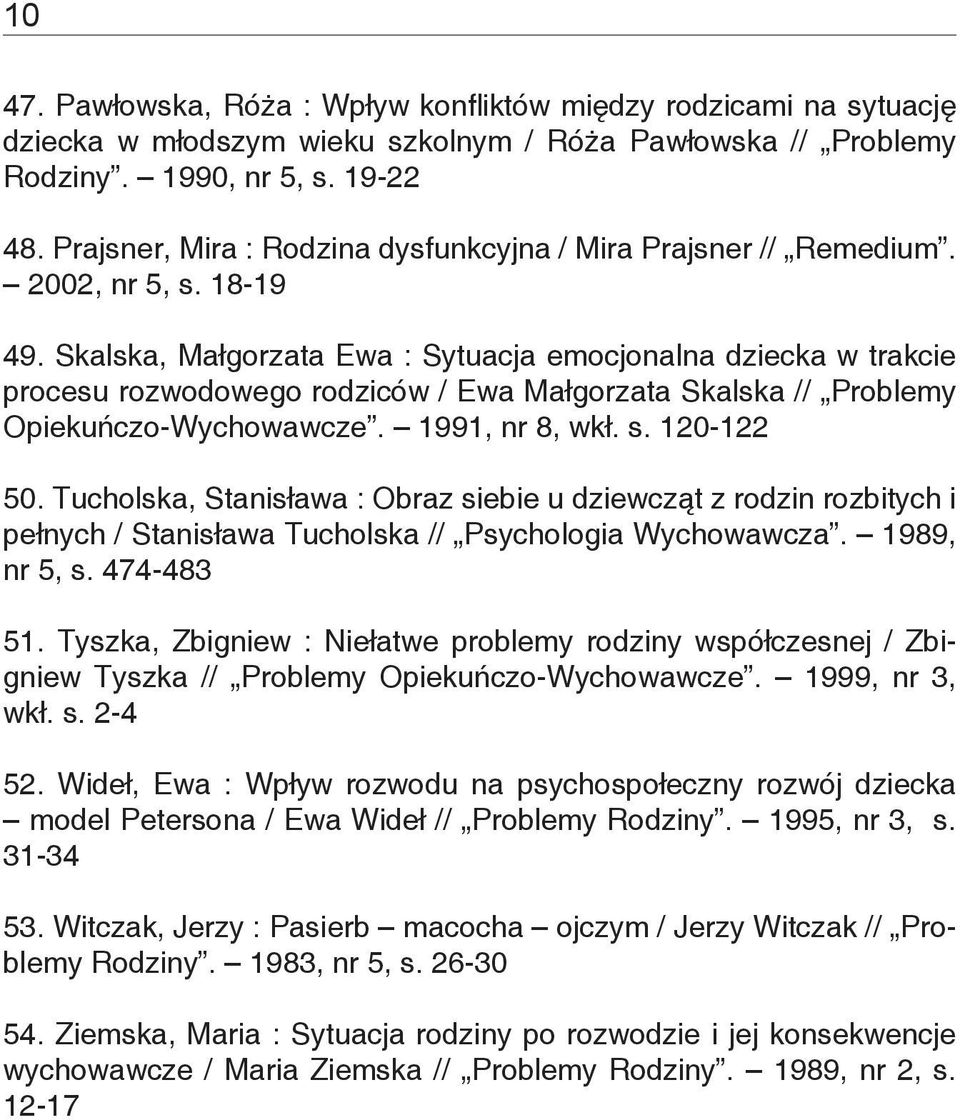 Skalska, Małgorzata Ewa : Sytuacja emocjonalna dziecka w trakcie procesu rozwodowego rodziców / Ewa Małgorzata Skalska // Problemy Opiekuńczo-Wychowawcze. 1991, nr 8, wkł. s. 120-122 50.