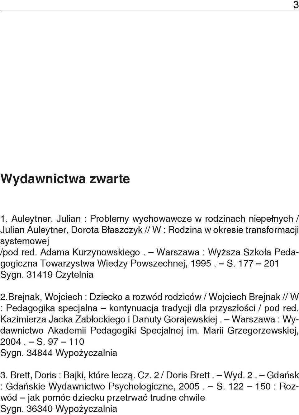 Brejnak, Wojciech : Dziecko a rozwód rodziców / Wojciech Brejnak // W : Pedagogika specjalna kontynuacja tradycji dla przyszłości / pod red. Kazimierza Jacka Zabłockiego i Danuty Gorajewskiej.