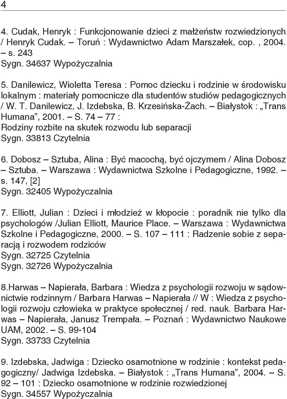 Białystok : Trans Humana, 2001. S. 74 77 : Rodziny rozbite na skutek rozwodu lub separacji Sygn. 33813 Czytelnia 6. Dobosz Sztuba, Alina : Być macochą, być ojczymem / Alina Dobosz Sztuba.