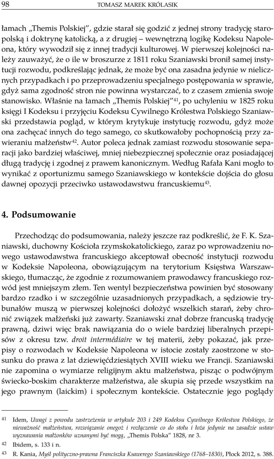 W pierwszej kolejności należy zauważyć, że o ile w broszurze z 1811 roku Szaniawski bronił samej instytucji rozwodu, podkreślając jednak, że może być ona zasadna jedynie w nielicznych przypadkach i