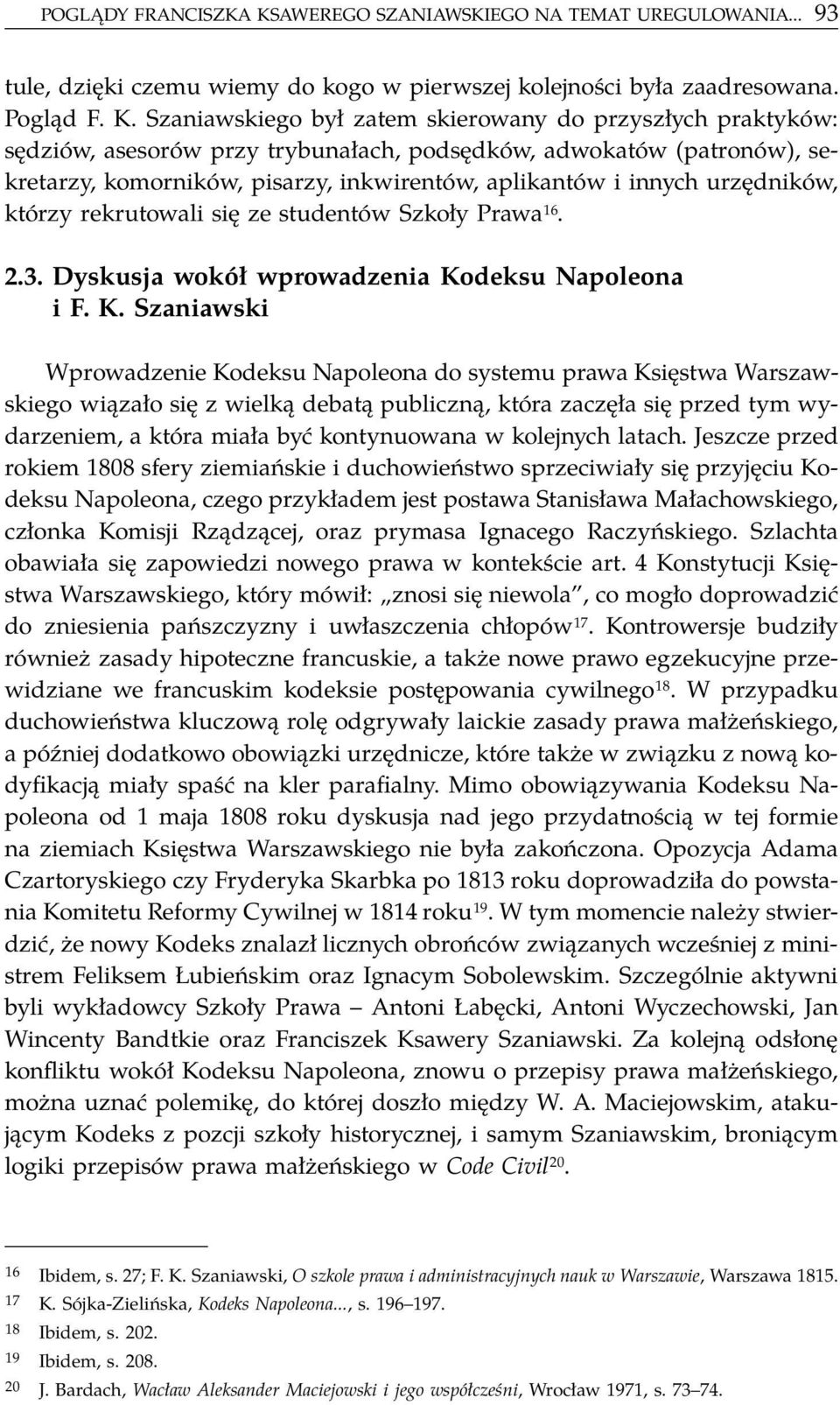 Szaniawskiego był zatem skierowany do przyszłych praktyków: sędziów, asesorów przy trybunałach, podsędków, adwokatów (patronów), sekretarzy, komorników, pisarzy, inkwirentów, aplikantów i innych