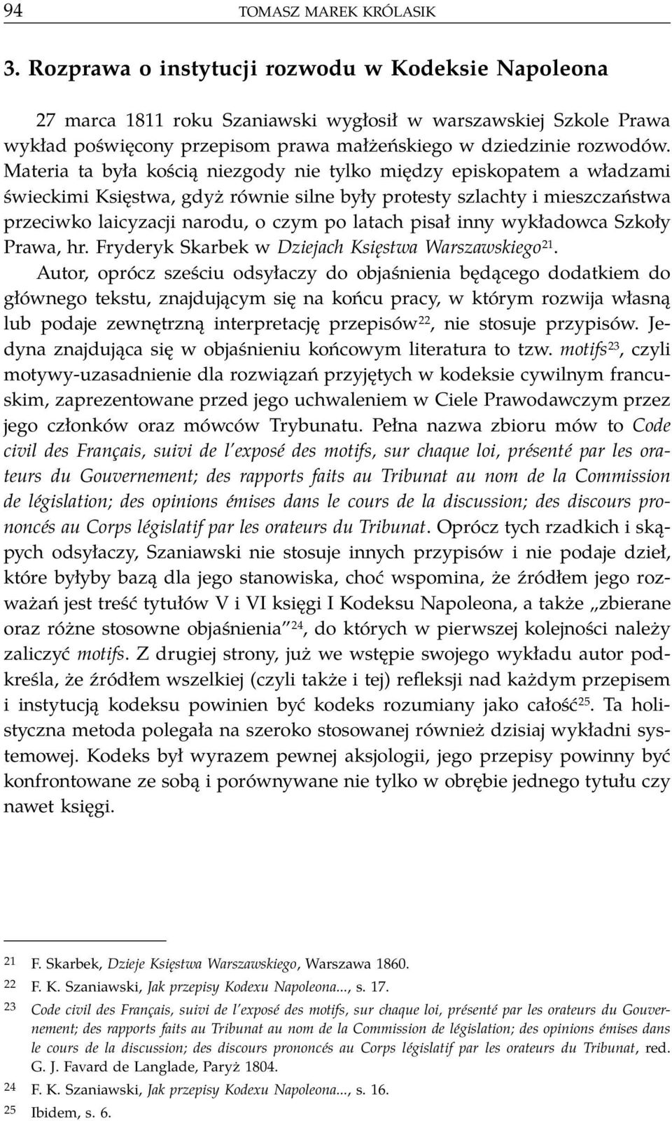 Materia ta była kością niezgody nie tylko między episkopatem a władzami świeckimi Księstwa, gdyż równie silne były protesty szlachty i mieszczaństwa przeciwko laicyzacji narodu, o czym po latach