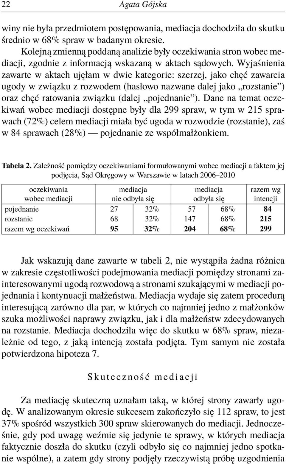 Wyjaśnienia zawarte w aktach ujęłam w dwie kategorie: szerzej, jako chęć zawarcia ugody w związku z rozwodem (hasłowo nazwane dalej jako rozstanie ) oraz chęć ratowania związku (dalej pojednanie ).