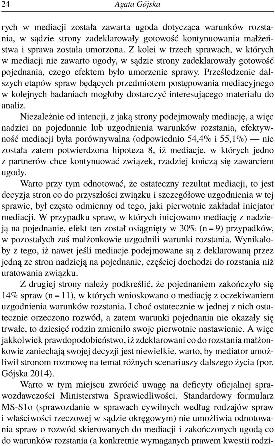 Prześledzenie dalszych etapów spraw będących przedmiotem postępowania mediacyjnego w kolejnych badaniach mogłoby dostarczyć interesującego materiału do analiz.