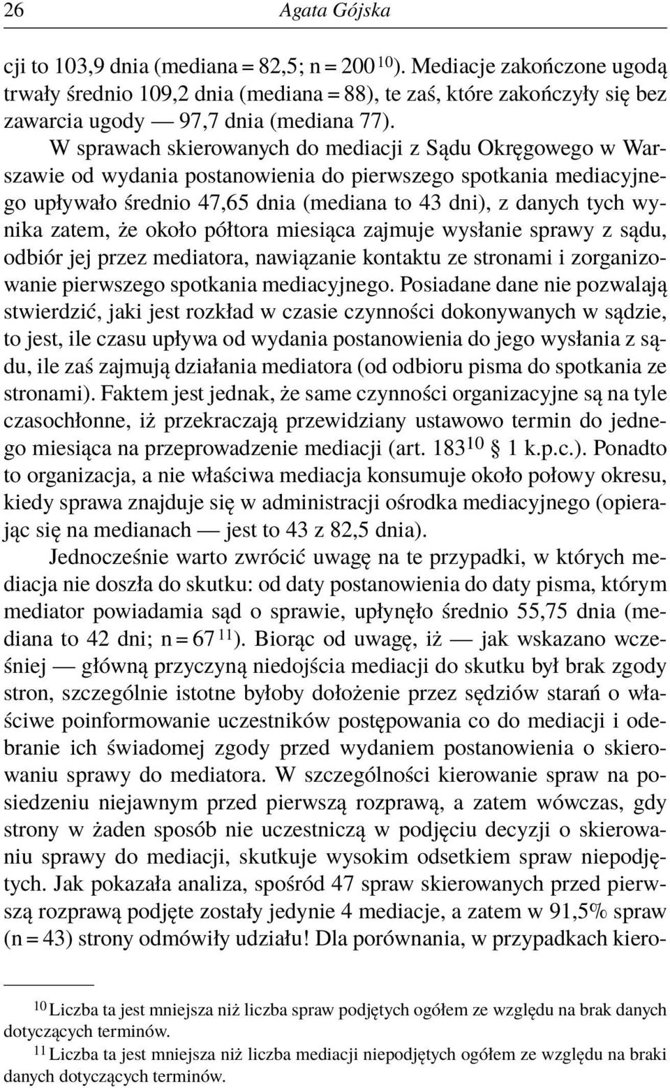 W sprawach skierowanych do mediacji z Sądu Okręgowego w Warszawie od wydania postanowienia do pierwszego spotkania mediacyjnego upływało średnio 47,65 dnia (mediana to 43 dni), z danych tych wynika