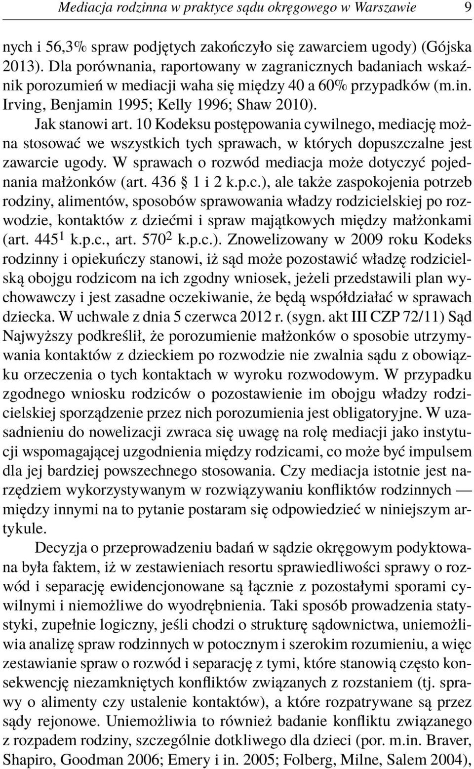 10 Kodeksu postępowania cywilnego, mediację można stosować we wszystkich tych sprawach, w których dopuszczalne jest zawarcie ugody.