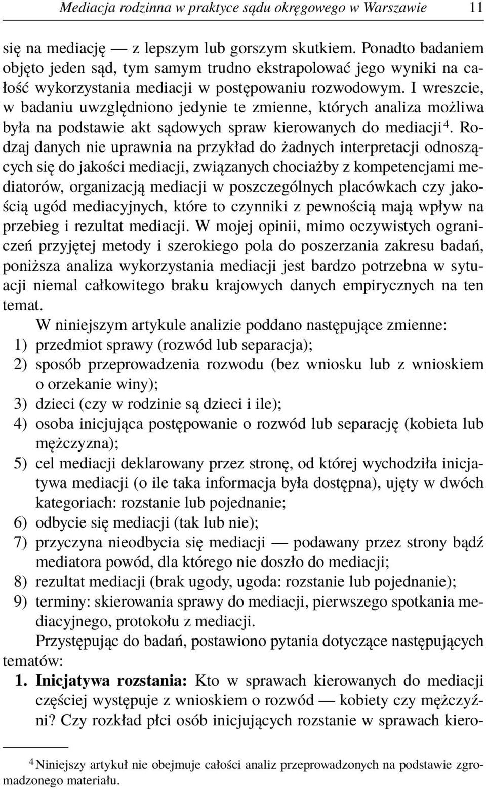 I wreszcie, w badaniu uwzględniono jedynie te zmienne, których analiza możliwa była na podstawie akt sądowych spraw kierowanych do mediacji 4.