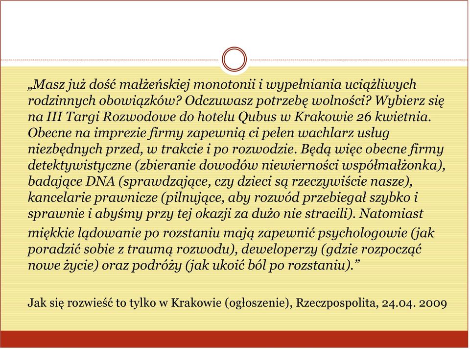 Będą więc obecne firmy detektywistyczne (zbieranie dowodów niewierności współmałżonka), badające DNA (sprawdzające, czy dzieci są rzeczywiście nasze), kancelarie prawnicze (pilnujące, aby rozwód