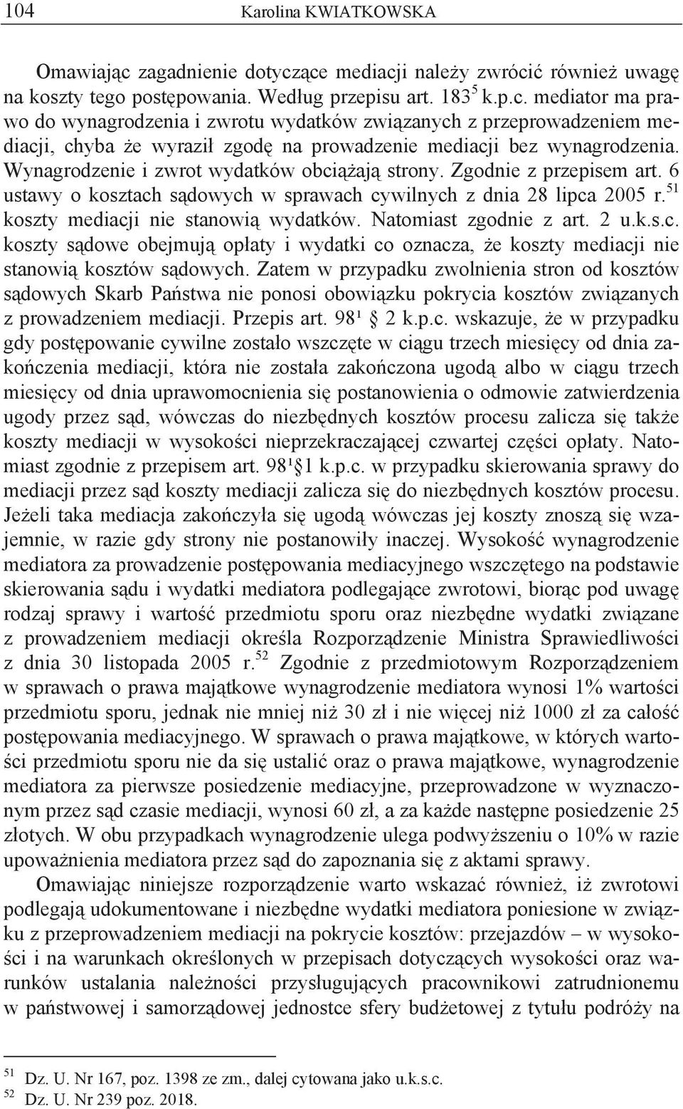 Natomiast zgodnie z art. 2 u.k.s.c. koszty s dowe obejmuj op aty i wydatki co oznacza, e koszty mediacji nie stanowi kosztów s dowych.