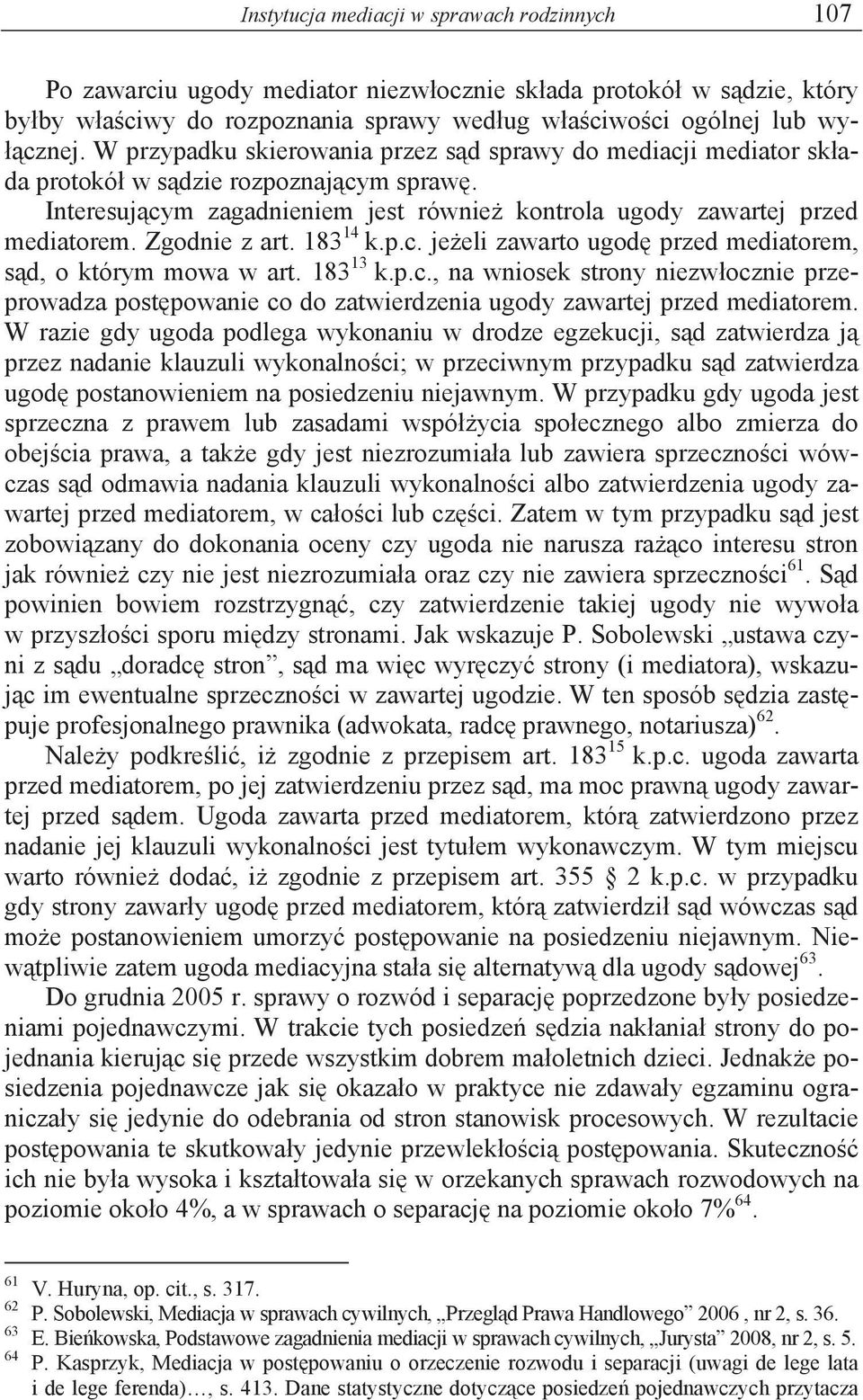 Zgodnie z art. 183 14 k.p.c. je eli zawarto ugod przed mediatorem, s d, o którym mowa w art. 183 13 k.p.c., na wniosek strony niezw ocznie przeprowadza post powanie co do zatwierdzenia ugody zawartej przed mediatorem.