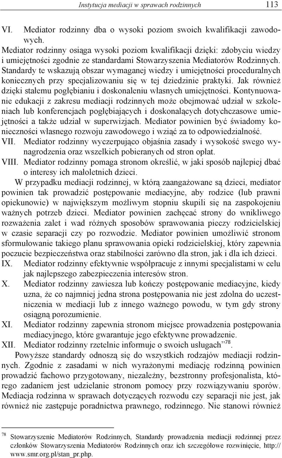 Standardy te wskazuj obszar wymaganej wiedzy i umiej tno ci proceduralnych koniecznych przy specjalizowaniu si w tej dziedzinie praktyki.