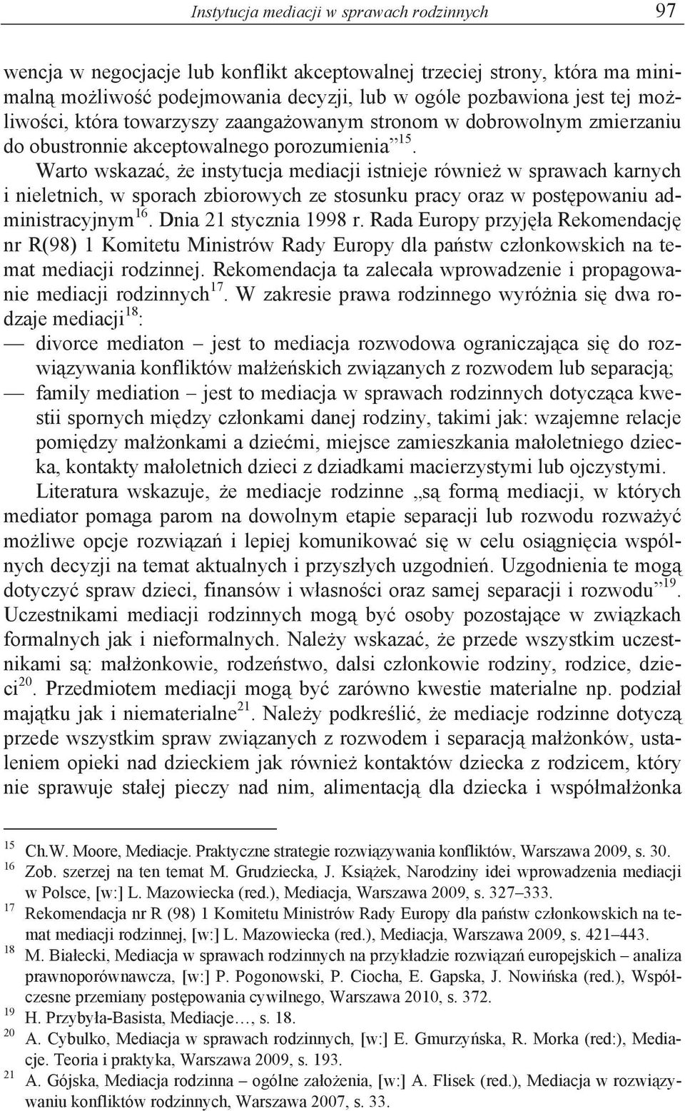 Warto wskaza, e instytucja mediacji istnieje równie w sprawach karnych i nieletnich, w sporach zbiorowych ze stosunku pracy oraz w post powaniu administracyjnym 16. Dnia 21 stycznia 1998 r.