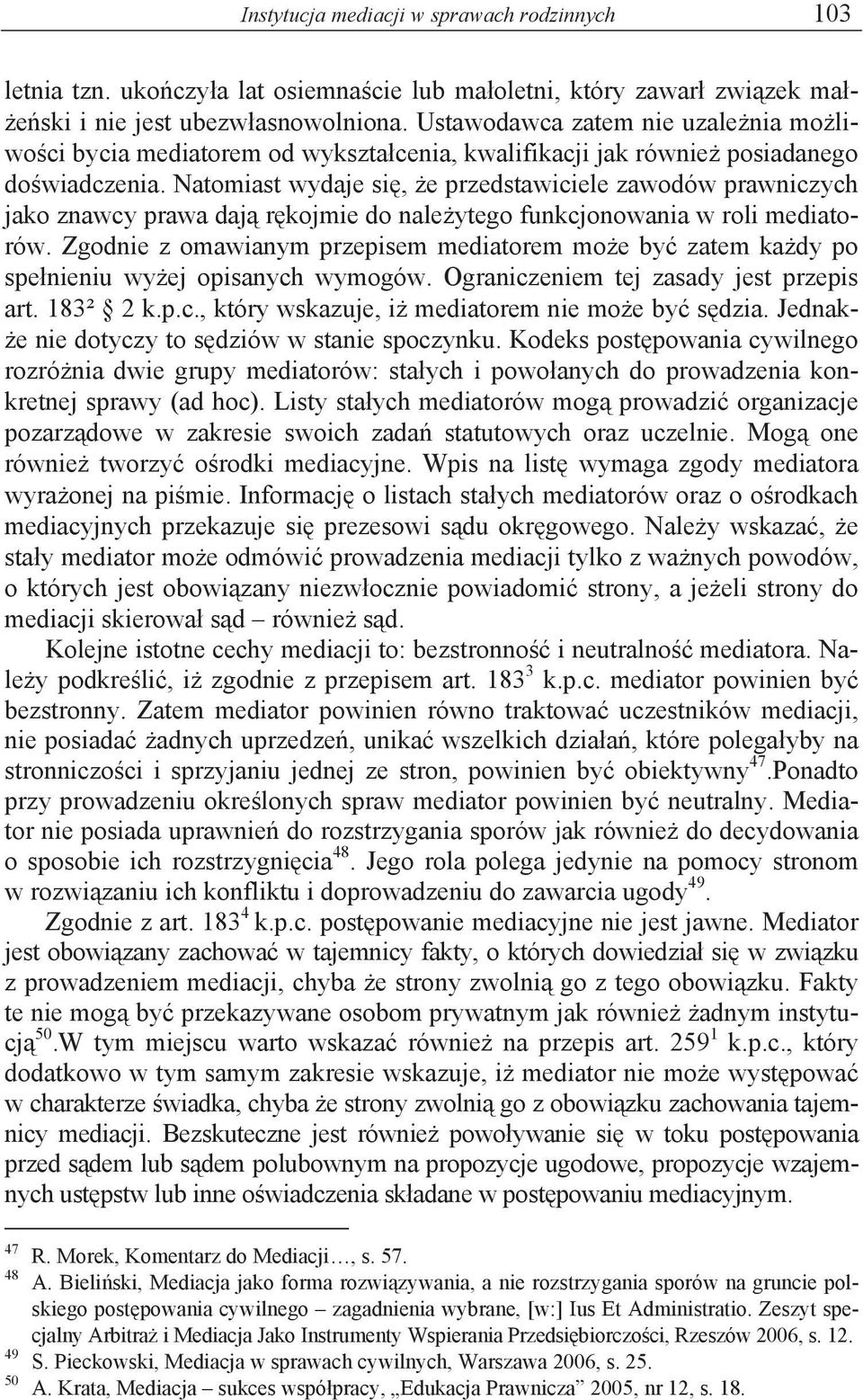 Natomiast wydaje si, e przedstawiciele zawodów prawniczych jako znawcy prawa daj r kojmie do nale ytego funkcjonowania w roli mediatorów.