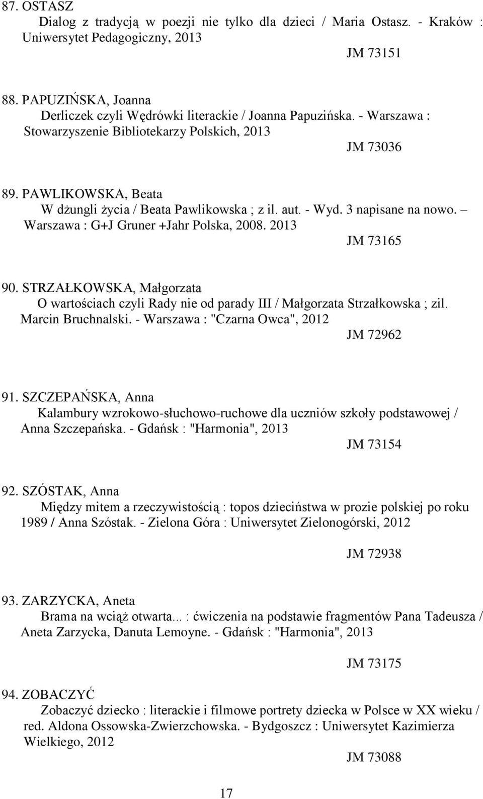 PAWLIKOWSKA, Beata W dżungli życia / Beata Pawlikowska ; z il. aut. - Wyd. 3 napisane na nowo. Warszawa : G+J Gruner +Jahr Polska, 2008. 2013 JM 73165 90.