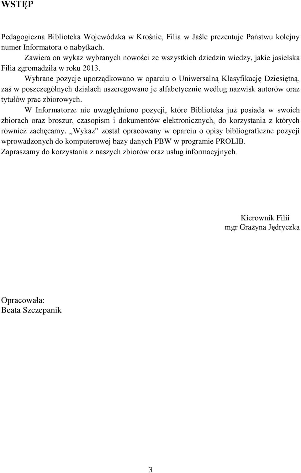 Wybrane pozycje uporządkowano w oparciu o Uniwersalną Klasyfikację Dziesiętną, zaś w poszczególnych działach uszeregowano je alfabetycznie według nazwisk autorów oraz tytułów prac zbiorowych.