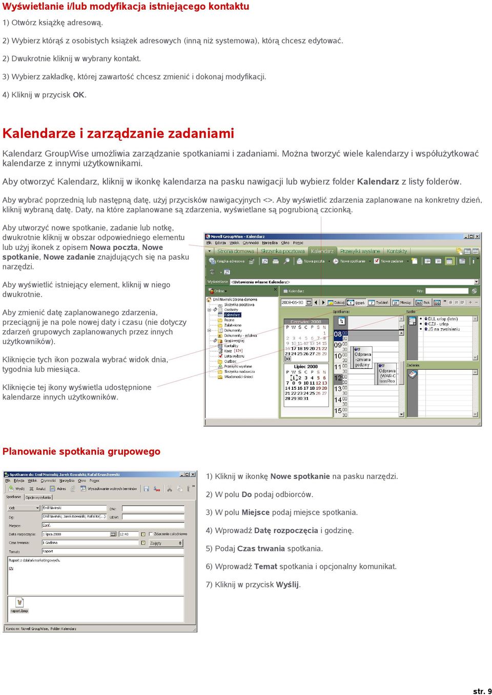 Kalendarze i zarządzanie zadaniami Kalendarz GroupWise umożliwia zarządzanie spotkaniami i zadaniami. Można tworzyć wiele kalendarzy i współużytkować kalendarze z innymi użytkownikami.