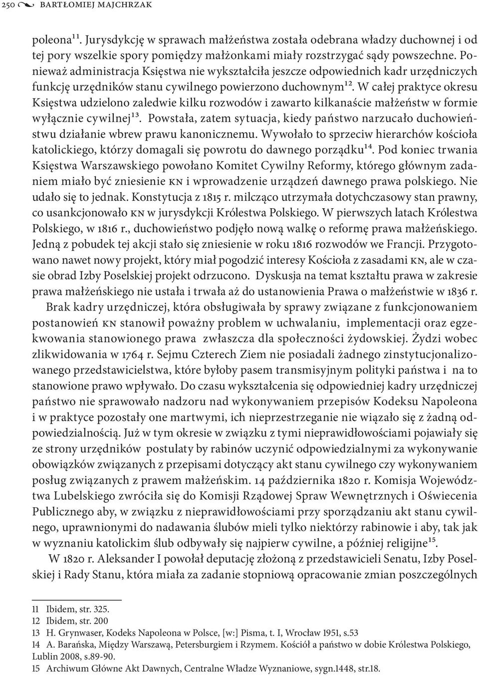 W całej praktyce okresu Księstwa udzielono zaledwie kilku rozwodów i zawarto kilkanaście małżeństw w formie wyłącznie cywilnej13.