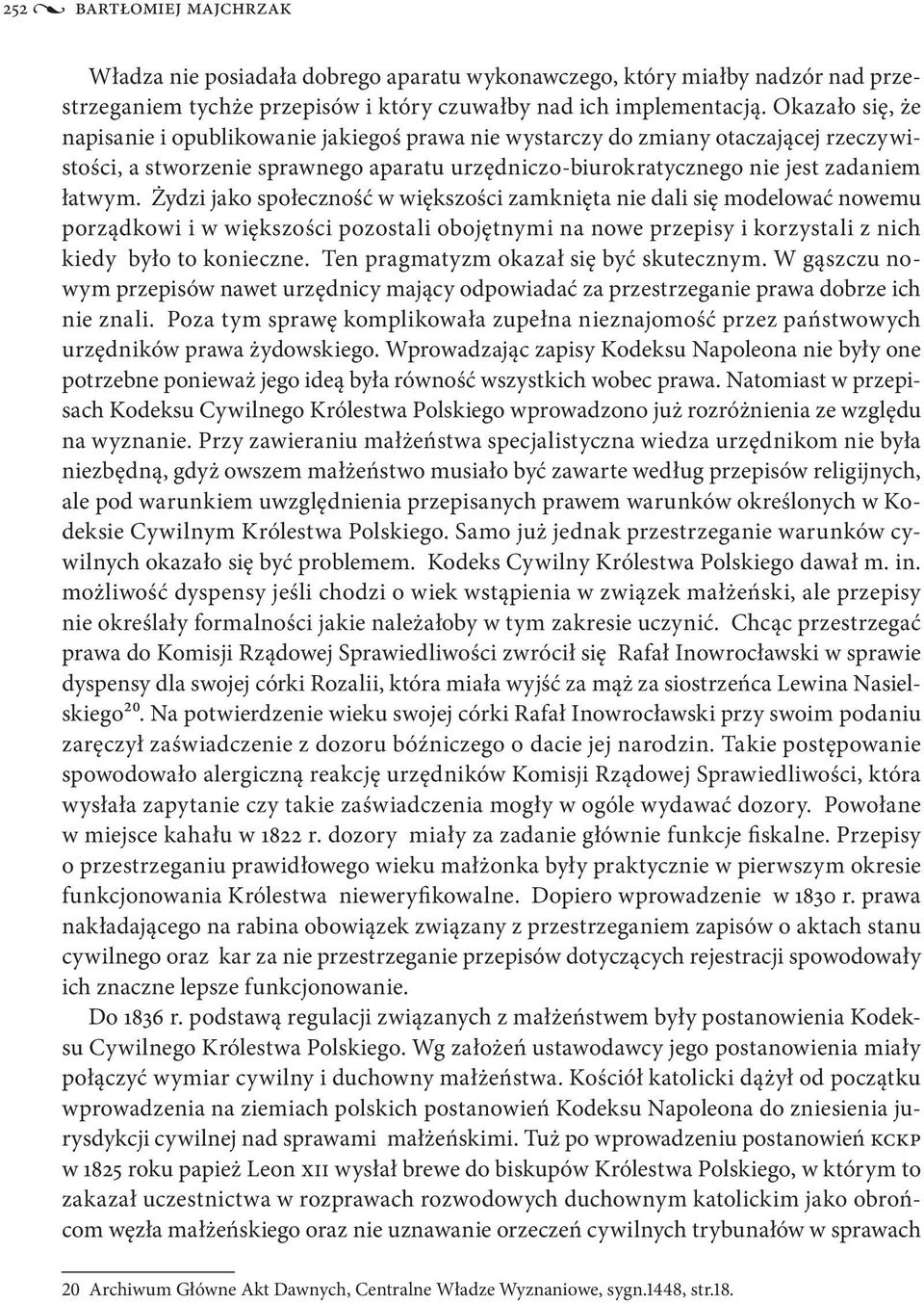 Żydzi jako społeczność w większości zamknięta nie dali się modelować nowemu porządkowi i w większości pozostali obojętnymi na nowe przepisy i korzystali z nich kiedy było to konieczne.