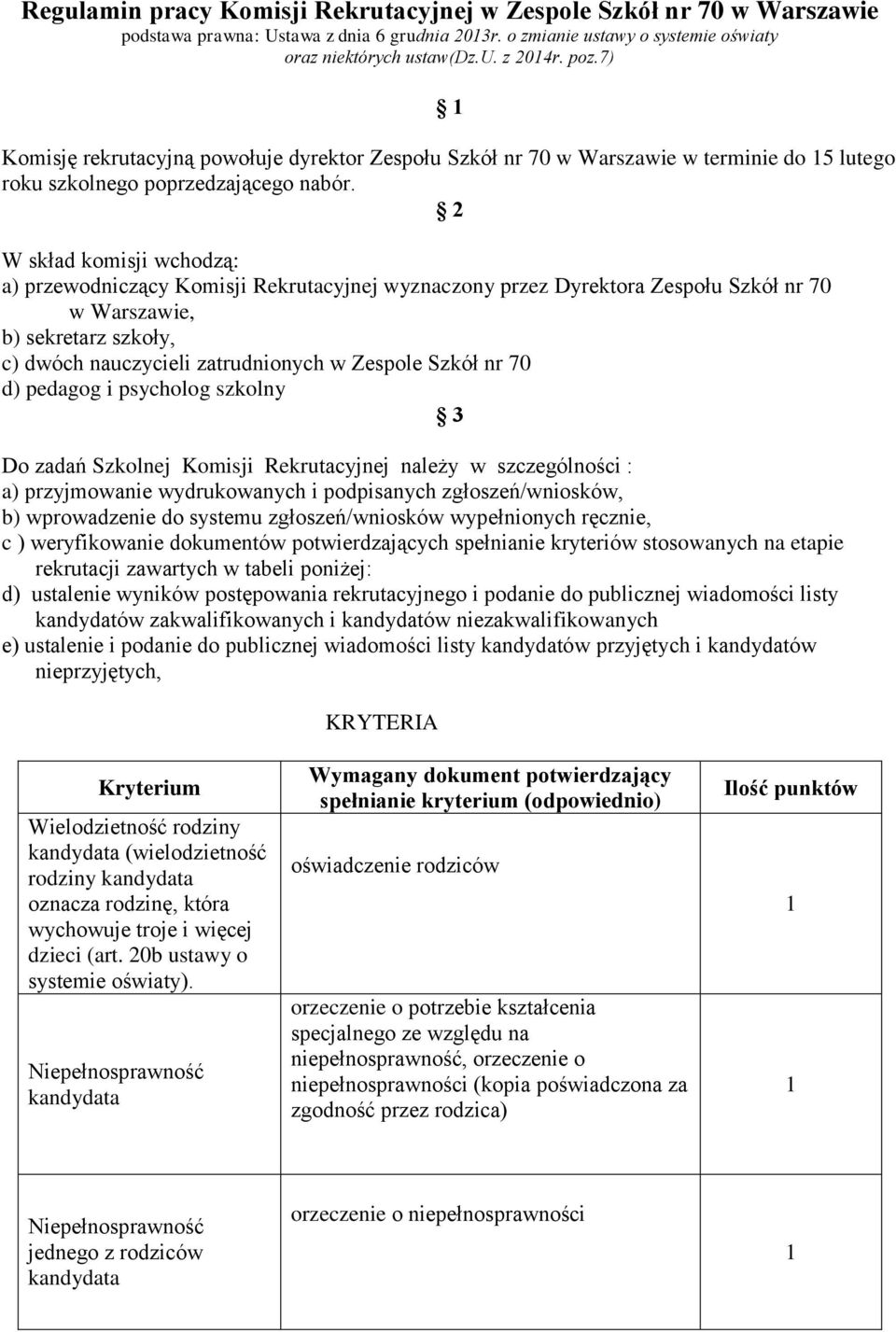 2 W skład komisji wchodzą: a) przewodniczący Komisji Rekrutacyjnej wyznaczony przez Dyrektora Zespołu Szkół nr 70 w Warszawie, b) sekretarz szkoły, c) dwóch nauczycieli zatrudnionych w Zespole Szkół