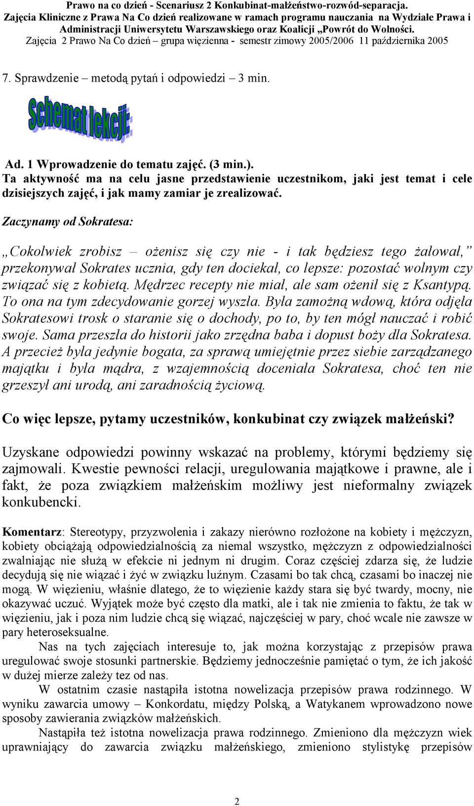 Zaczynamy od Sokratesa: Cokolwiek zrobisz ożenisz się czy nie - i tak będziesz tego żałował, przekonywał Sokrates ucznia, gdy ten dociekał, co lepsze: pozostać wolnym czy związać się z kobietą.