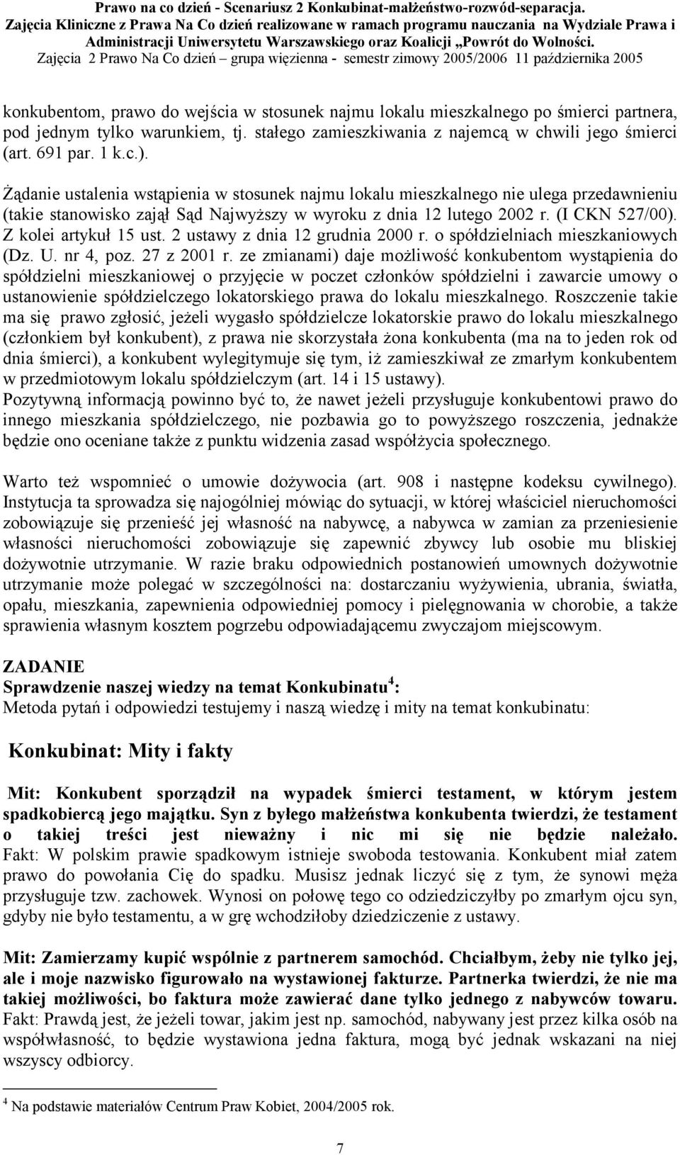 Z kolei artykuł 15 ust. 2 ustawy z dnia 12 grudnia 2000 r. o spółdzielniach mieszkaniowych (Dz. U. nr 4, poz. 27 z 2001 r.