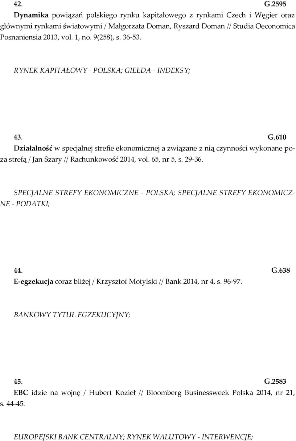 65, nr 5, s. 29-36. SPECJALNE STREFY EKONOMICZNE - POLSKA; SPECJALNE STREFY EKONOMICZ- NE - PODATKI; 44. G.638 E-egzekucja coraz bliżej / Krzysztof Motylski // Bank 2014, nr 4, s. 96-97.