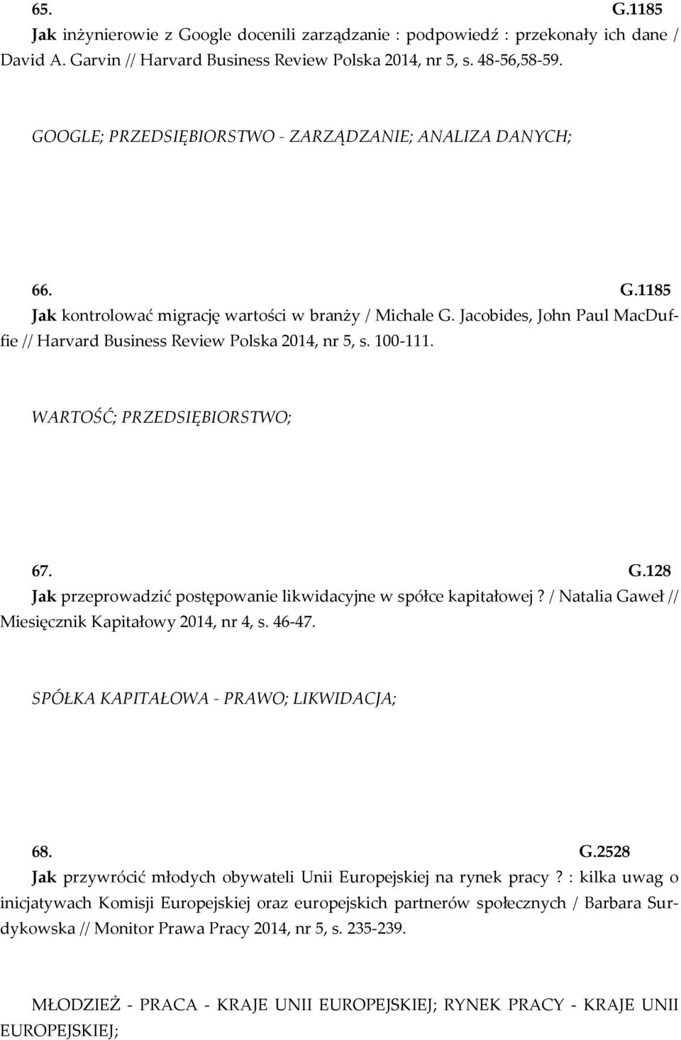 Jacobides, John Paul MacDuffie // Harvard Business Review Polska 2014, nr 5, s. 100-111. WARTOŚĆ; PRZEDSIĘBIORSTWO; 67. G.128 Jak przeprowadzić postępowanie likwidacyjne w spółce kapitałowej?